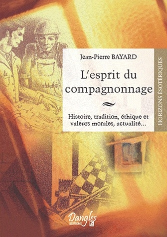 bayard-jean-pierre-l-esprit-du-compagnonnage-histoire-tradition-ethique-et-valeurs-morales-actualite_0