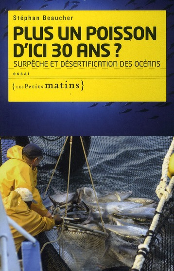 beaucher-stephane-plus-un-poisson-d-ici-trente-ans-surpeche-et-desertification-des-oceans_0