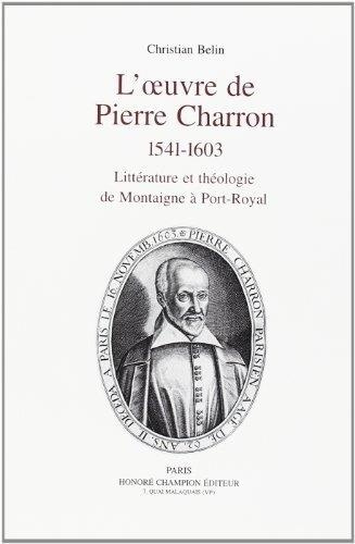 belin-christian-l-oeuvre-de-pierre-charron-1541-1603-litterature-et-theologie-de-montaigne-a-port-royal_0