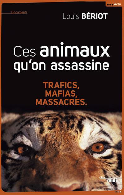 beriot-louis-ces-animaux-qu-on-assassine-trafics-mafias-massacres_0