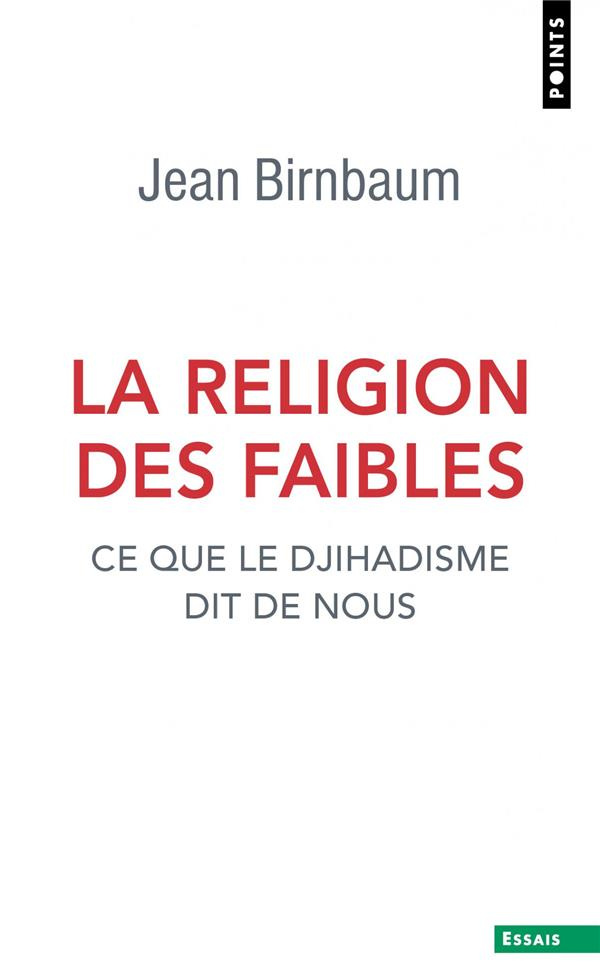 birnbaum-jean-la-religion-des-faibles-ce-que-le-djihadisme-dit-de-nous_0