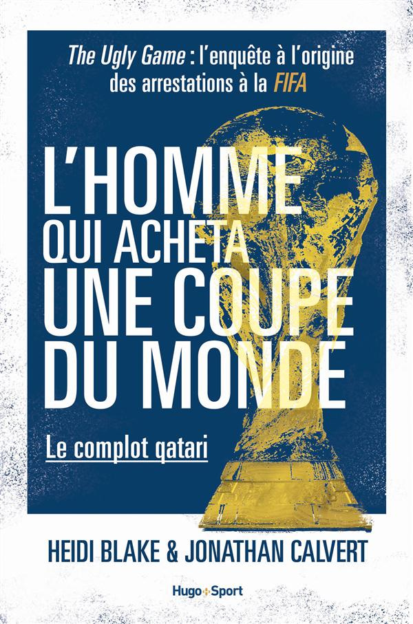 blake-heidi-3b-calvert-jonathan-3b-birckel-laure-3b-d-l-homme-qui-acheta-une-coupe-du-monde-le-complot-qatari-the-ugly-game-l-enquete-a-l-origine-des_0