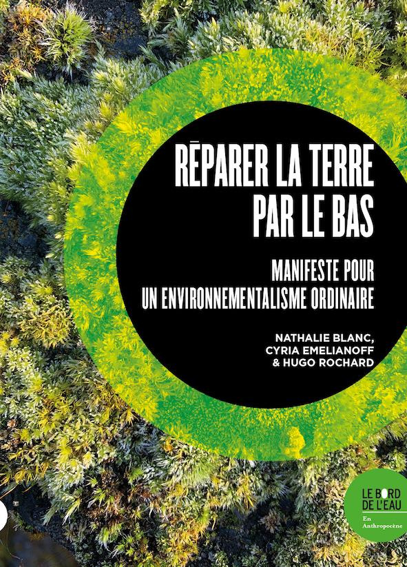 blanc-nathalie-3b-emelianoff-cyria-3b-rochard-hugo-reparer-la-terre-par-le-bas-manifeste-pour-un-environnementalisme-ordinaire_0