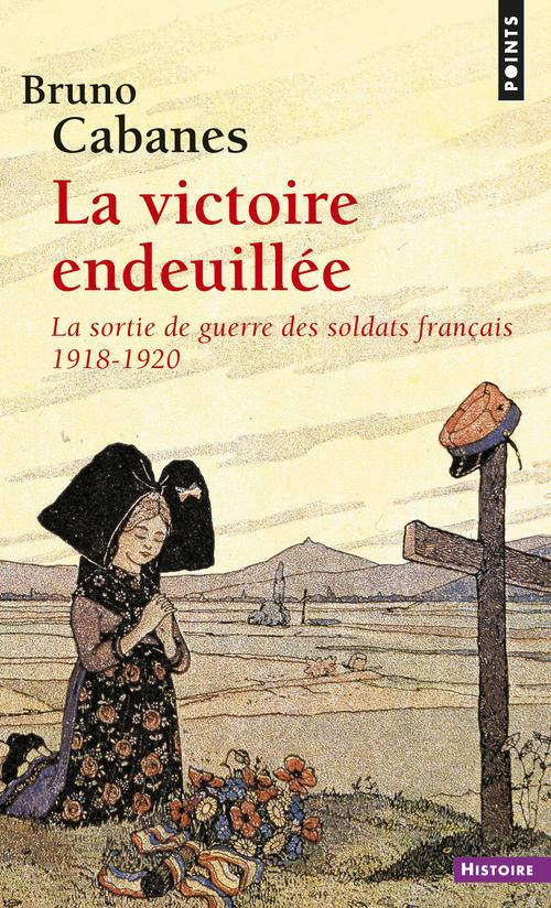 cabanes-bruno-la-victoire-endeuillee-la-sortie-de-guerre-des-soldats-francais-1918-1920_0