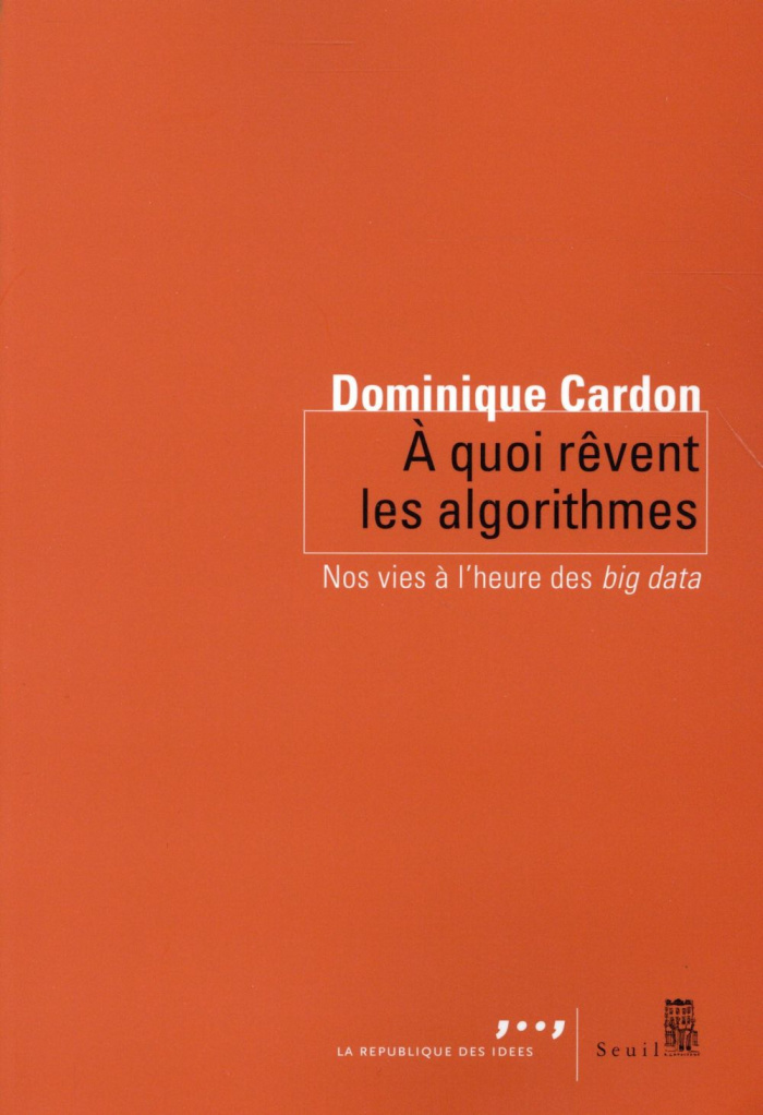 cardon-dominique-a-quoi-revent-les-algorithmes-nos-vies-a-l-heure-des-big-data_0