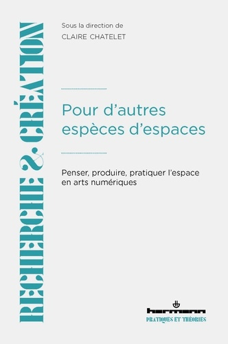 chatelet-claire-pour-d-autres-especes-d-espaces-penser-produire-pratiquer-l-espace-en-arts-numeriques_0