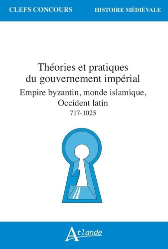collectif-theories-et-pratiques-du-gouvernement-imperial-empire-byzantin-monde-islamique-occident-latin-vi_0