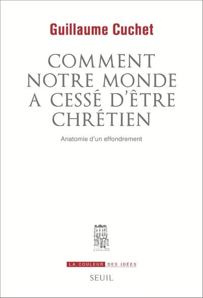 cuchet-guillaume-comment-notre-monde-a-cesse-d-etre-chretien-anatomie-d-un-effrondrement_0