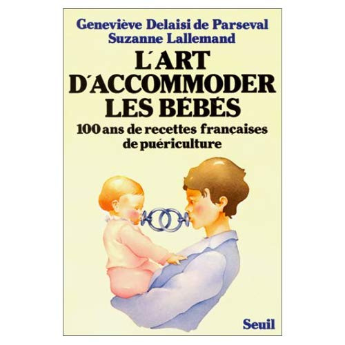 delaisi-de-parseval-genevieve-l-art-d-accommoder-les-bebes-100-ans-de-recettes-francaises-de-puericulture_0