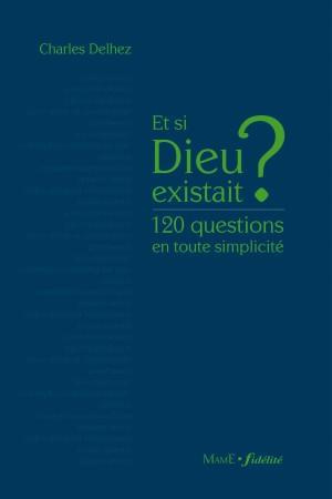 delhez-charles-et-si-dieu-existait-120-questions-en-toute-simplicite_0