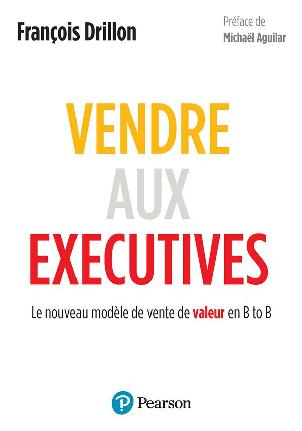 drillon-francois-3b-aguilar-michael-vendre-aux-executives-le-nouveau-modele-de-vente-de-valeur-en-b-to-b_0