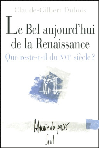 dubois-claude-gilbert-le-bel-aujourd-hui-de-la-renaissance-que-reste-t-il-du-xvieme-siecle_0