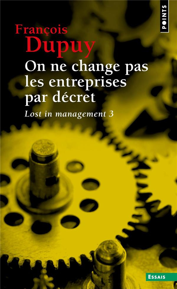 dupuy-francois-lost-in-management-tome-3-on-ne-change-pas-les-entreprises-par-decret-pour-une-theorie-de-l-acti_0