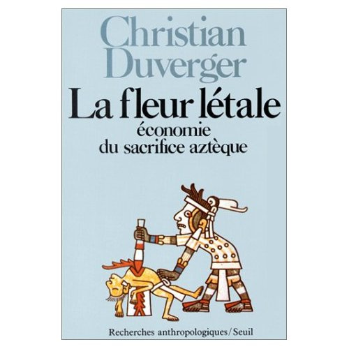 duverger-christian-la-fleur-letale-economie-du-sacrifice-azteque_0