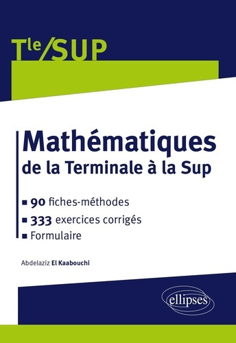 el-kaabouchi-abdelaziz-mathematiques-de-la-terminale-a-la-sup-90-fiches-methodes-320-exercices-corriges_0
