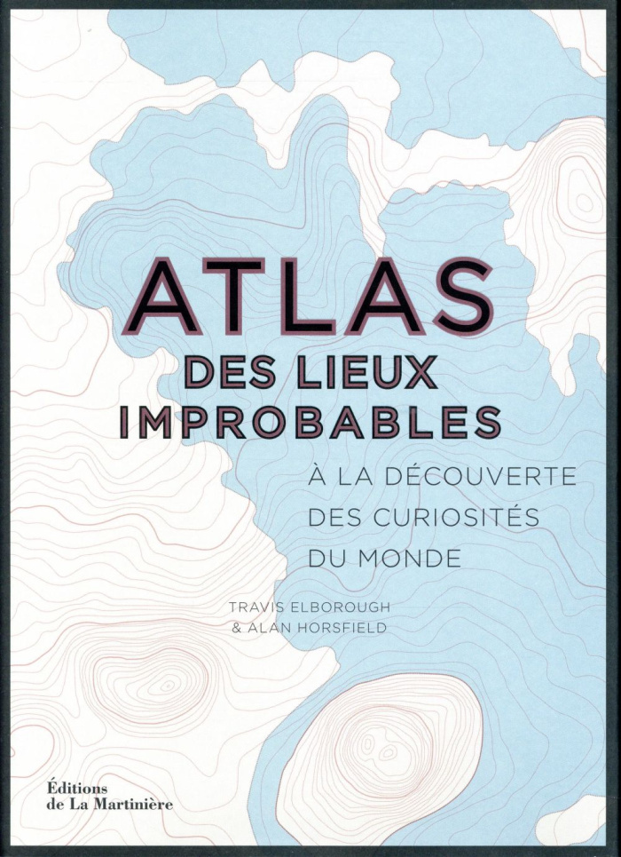 elborough-travis-3b-horsfield-alan-3b-echasseriaud-l-atlas-des-lieux-improbables-a-la-decouverte-des-curiosites-du-monde_0