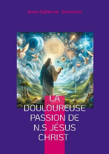 emmerich-anne-catherine-douloureuse-passion-de-n-s-jesus-christ-visions-mystiques-redemption-e_0