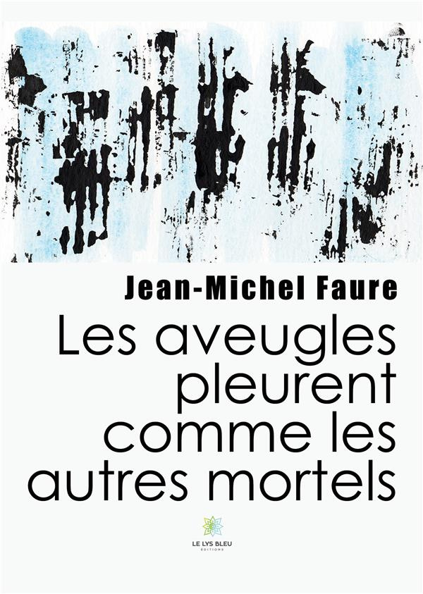 faure-jean-michel-les-aveugles-pleurent-comme-les-autres-mortels_0