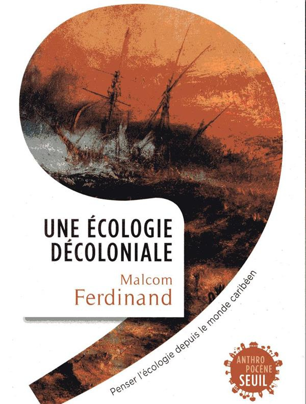 ferdinand-malcom-une-ecologie-decoloniale-penser-l-ecologie-depuis-le-monde-caribeen_0