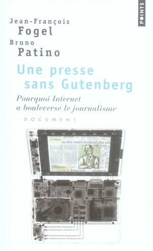 fogel-jean-francois-3b-patino-bruno-une-presse-sans-gutenberg-pourquoi-internet-a-bouleverse-le-journalisme_0