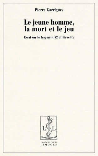 garrigues-pierre-le-jeune-homme-la-mort-et-le-jeu-essai-sur-le-fragment-52-d-heraclite_0