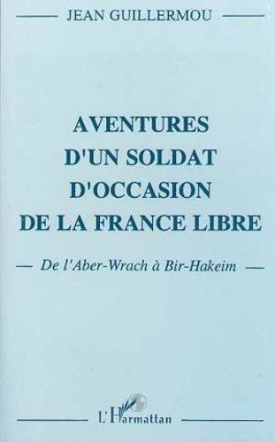 guillermou-jean-aventures-d-un-soldat-d-occasion-de-la-france-libre-de-l-aber-wrach-a-bir-hakeim_0