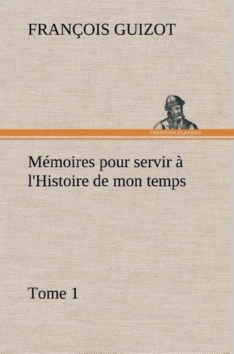 guizot-m-francois-memoires-pour-servir-a-l-histoire-de-mon-temps-tome-1_0