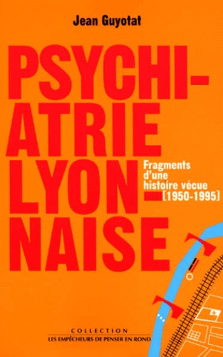 guyotat-jean-psychiatrie-lyonnaise-fragments-d-une-histoire-vecue-1950-1995_0