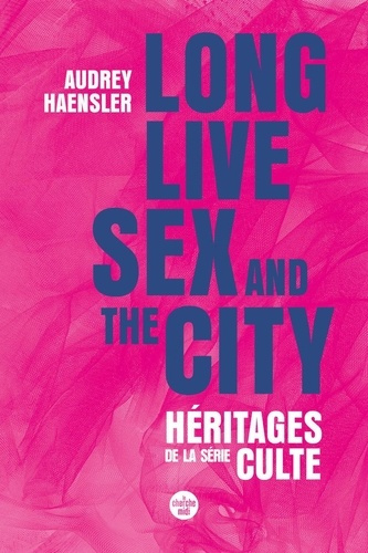 haensler-audrey-long-live-sex-the-city-heritages-de-la-serie-culte_0