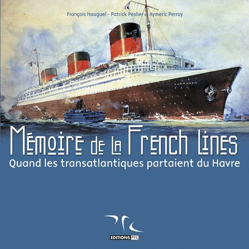 hauguel-francois-3b-peslier-patrick-memoire-de-la-french-lines-quand-les-transatlantiques-partaient-du-havre_0