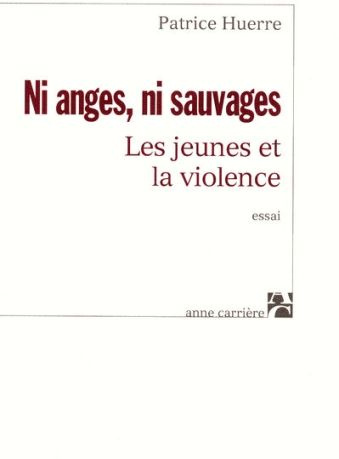 huerre-patrice-ni-anges-ni-sauvages-les-jeunes-et-la-violence_0