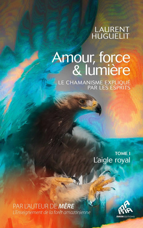 huguelit-laurent-amour-force-lumiere-le-chamanisme-explique-par-les-esprits-tome-1-l-aigle-royal_0