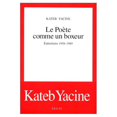 kateb-yacine-le-poete-comme-un-boxeur-entretiens-1958-1989_0