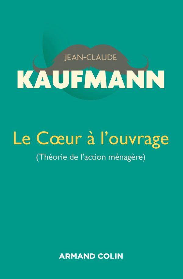 kaufmann-jean-claude-le-coeur-a-l-ouvrage-theorie-de-l-action-menagere_0