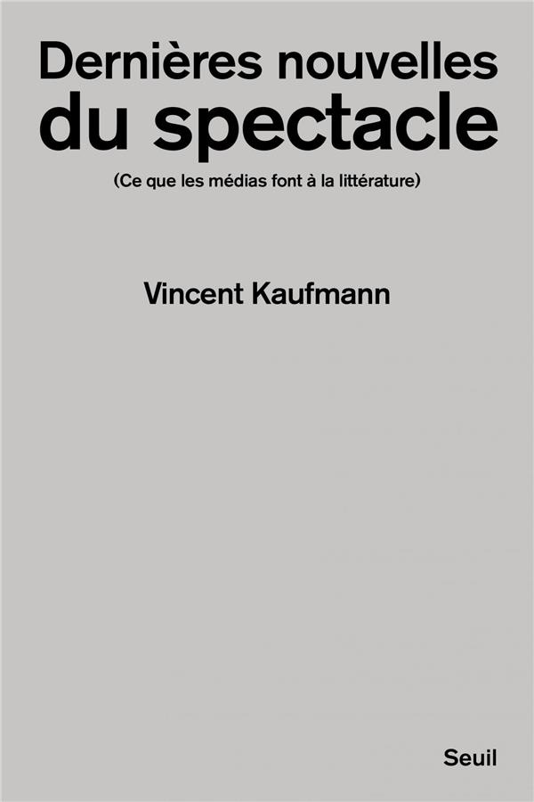 kaufmann-vincent-dernieres-nouvelles-du-spectacle-ce-que-les-medias-font-a-la-litterature_0