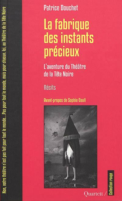 la-fabrique-des-instants-precieux-l-aventure-du-theatre-de-la-tete-noire_0