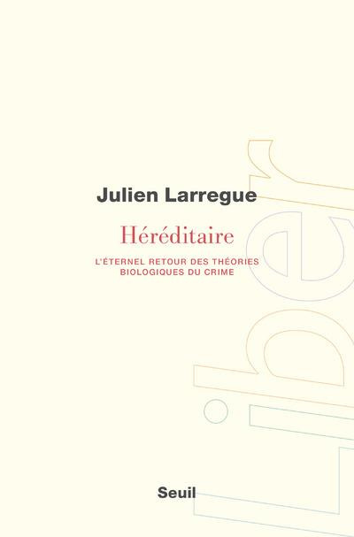larregue-julien-hereditaire-l-eternel-retour-des-theories-biologiques-du-crime_0
