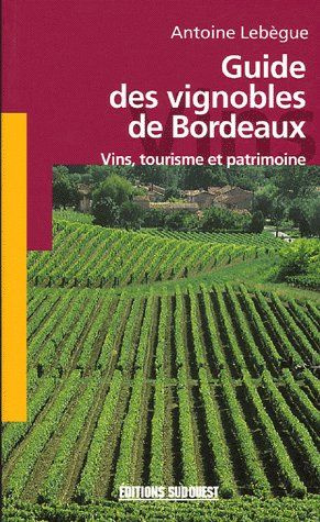 lebegue-antoine-guide-des-vignobles-de-bordeaux-vins-tourisme-et-patrimoine_0