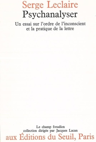 leclaire-serge-psychanalyser-un-essai-sur-l-ordre-de-l-inconscient-et-la-pratique-de-la-lettre_0