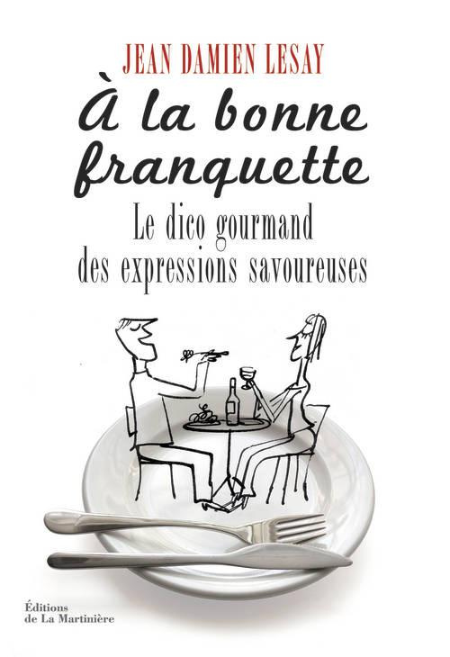 lesay-jean-damien-a-la-bonne-franquette-dictionnaire-gourmand-des-expressions-savoureuses-de-la-table-de-la-cuisine_0