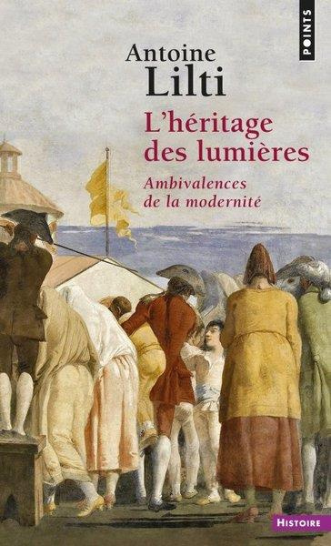 lilti-antoine-l-heritage-des-lumieres-ambivalences-de-la-modernite_0