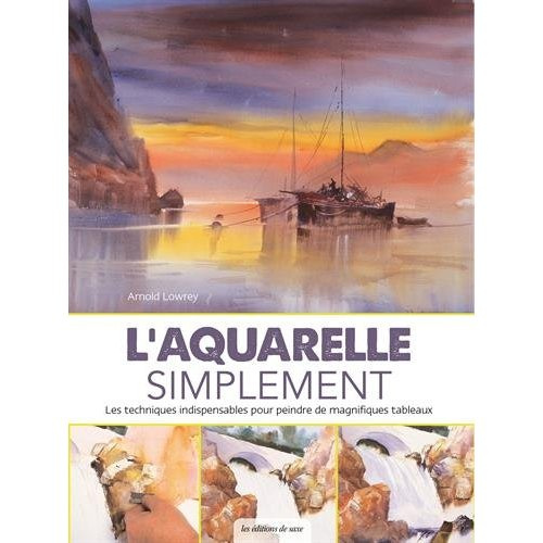 lowrey-arnold-3b-sigala-marc-3b-la-bedoyere-charlott-l-aquarelle-simplement-les-techniques-indispensables-pour-peindre-de-magnifiques-tableaux_0