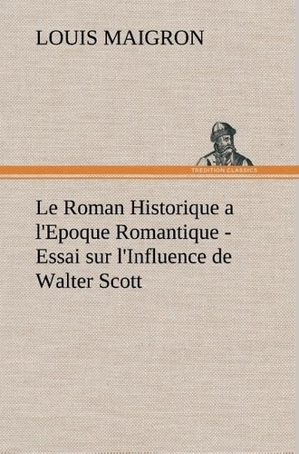 maigron-louis-le-roman-historique-a-l-epoque-romantique-essai-sur-l-influence-de-walter-scott-le-roman-historiq_0