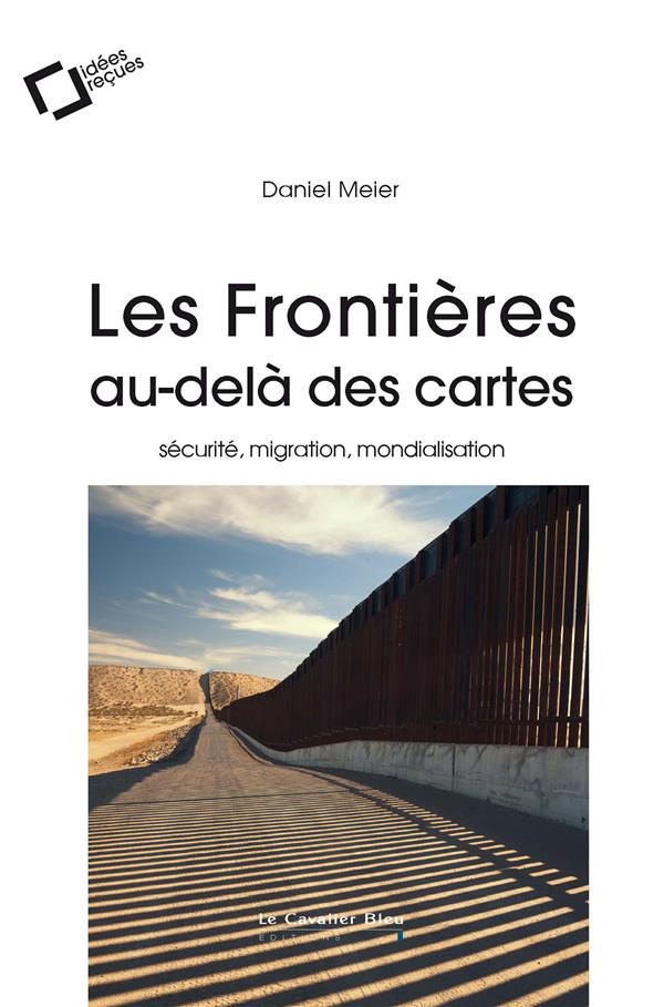 meier-daniel-les-frontieres-au-dela-des-cartes-securite-migration-mondialisation_0