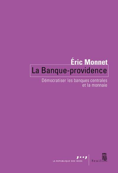 monnet-eric-la-banque-providence-democratiser-les-banques-centrales-et-la-monnaie_0