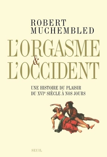 muchembled-robert-l-orgasme-et-l-occident-une-histoire-du-plaisir-du-xvie-siecle-a-nos-jours_0