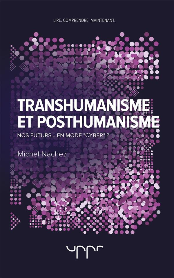 nachez-michel-transhumanisme-et-posthumanisme-nos-futurs-en-mode-cyber_0