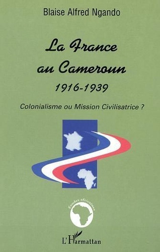 ngando-blaise-alfred-la-france-au-cameroun-1916-1939-colonialisme-ou-mission-civilisatrice_0