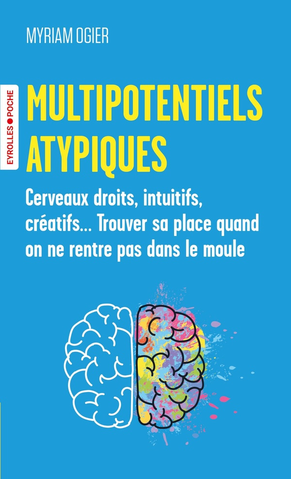 ogier-myriam-multipotentiels-atypiques-cerveaux-droits-intuitifs-creatifs-trouver-sa-place-quand-on-ne-rent_0