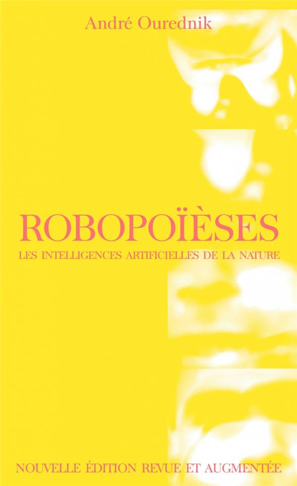 ourednik-andre-3b-nova-nicolas-robopoieses-les-intelligences-artificielles-de-la-nature-2e-edition-revue-et-augmentee_0